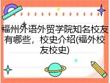 福州外语外贸学院知名校友有哪些，校史介绍(福外校友校史)