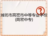 潍坊市高密市中等专业学校(高密中专)
