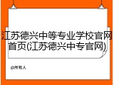 江苏德兴中等专业学校官网首页(江苏德兴中专官网)