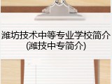 潍坊技术中等专业学校简介(潍技中专简介)