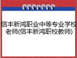 信丰新鸿职业中等专业学校老师(信丰新鸿职校教师)
