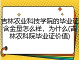 吉林农业科技学院的毕业证含金量怎么样，为什么(吉林农科院毕业证价值)