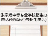 张家港中等专业学校招生办电话(张家港中专招生电话)