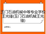 玉门石油机械中等专业学校王光锋(玉门石油机械王光锋)