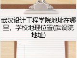 武汉设计工程学院地址在哪里，学校地理位置(武设院地址)