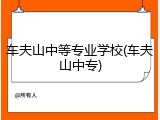 车夫山中等专业学校(车夫山中专)