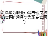 菏泽华为职业中等专业学校的官网("菏泽华为职专官网")
