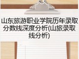 山东旅游职业学院历年录取分数线深度分析(山旅录取线分析)