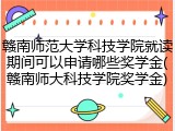 赣南师范大学科技学院就读期间可以申请哪些奖学金(赣南师大科技学院奖学金)