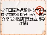 浙江国际海运职业技术学院有没有就业指导中心，详细介绍(浙海运职院就业指导详情)