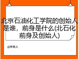 北京石油化工学院的创始人是谁，前身是什么(北石化前身及创始人)