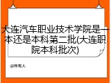 大连汽车职业技术学院是一本还是本科第二批(大连职院本科批次)