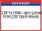 江西飞行学院一般什么时候开学(江西飞院开学时间)