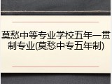 莫愁中等专业学校五年一贯制专业(莫愁中专五年制)