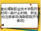 重庆海联职业技术学院开学时间一般什么时候，新生入校注意事项(海联职院开学事项)