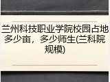 兰州科技职业学院校园占地多少亩，多少师生(兰科院规模)