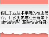 铜仁职业技术学院的校史简介，什么历史与社会背景下建校的(铜仁职院校史背景)