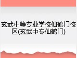 玄武中等专业学校仙鹤门校区(玄武中专仙鹤门)