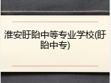 淮安盱眙中等专业学校(盱眙中专)