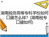 湖南税务高等专科学校如何，口碑怎么样？(湖南税专口碑如何)