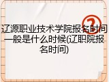 辽源职业技术学院报名时间一般是什么时候(辽职院报名时间)