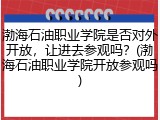 渤海石油职业学院是否对外开放，让进去参观吗？(渤海石油职业学院开放参观吗)