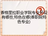 香格里拉职业学院专业开设有哪些,特色在哪(香职院特色专业)