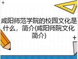 咸阳师范学院的校园文化是什么，简介(咸阳师院文化简介)