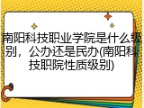 南阳科技职业学院是什么级别，公办还是民办(南阳科技职院性质级别)