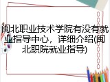 闽北职业技术学院有没有就业指导中心，详细介绍(闽北职院就业指导)