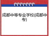 成都中等专业学校(成都中专)