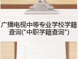 广播电视中等专业学校学籍查询("中职学籍查询")