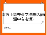 南通中等专业学校电话(南通中专电话)