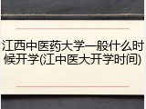 江西中医药大学一般什么时候开学(江中医大开学时间)