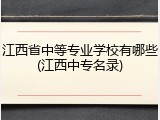江西省中等专业学校有哪些(江西中专名录)