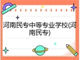 河南民专中等专业学校(河南民专)