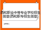 西和职业中等专业学校招生简章(西和职专招生简章)