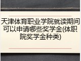 天津体育职业学院就读期间可以申请哪些奖学金(体职院奖学金种类)
