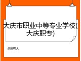 大庆市职业中等专业学校(大庆职专)