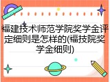 福建技术师范学院奖学金评定细则是怎样的(福技院奖学金细则)