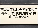 西安电子科技大学地理位置介绍，详细地址在哪(西安电子科大地址)