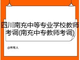 四川南充中等专业学校教师考调(南充中专教师考调)