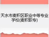 天水市麦积区职业中等专业学校(麦积职专)